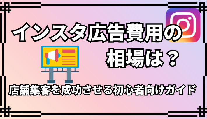 インスタ広告費用の相場は？月3万円から店舗集客を成功させる初心者ガイド