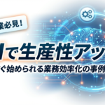 【AIで生産性アップ】今すぐ始められるAIの業務効率化の事例4選