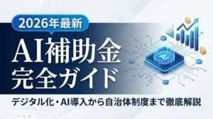 【2026年最新】AI補助金の完全ガイド！デジタル化・AI導入補助金から自治体制度まで徹底解説